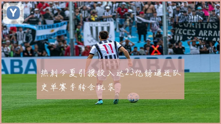 热刺今夏引援投入达23亿镑逼近队史单赛季转会纪录