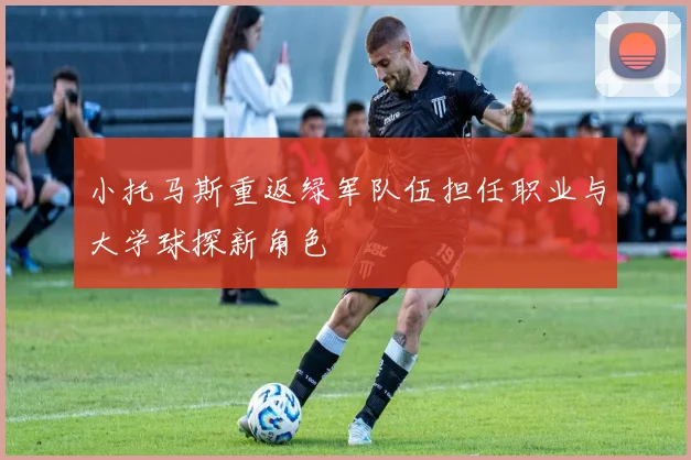 小托马斯重返绿军队伍担任职业与大学球探新角色