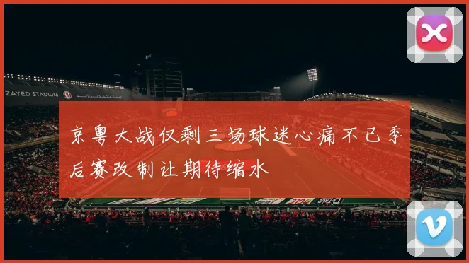京粤大战仅剩三场球迷心痛不已季后赛改制让期待缩水